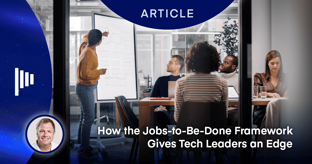 How the Jobs-to-Be-Done Framework Gives Tech Leaders an Edge