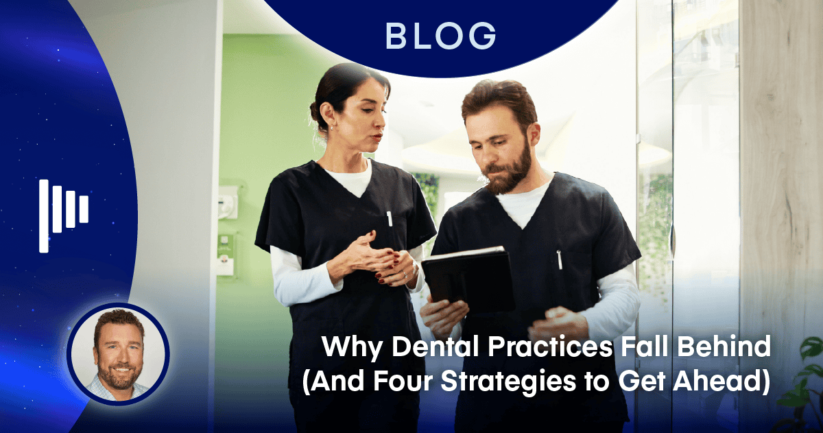 Why Dental Practices Fall Behind (And Four Strategies to Get Ahead)